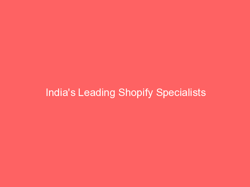 India’s Leading Shopify Specialists